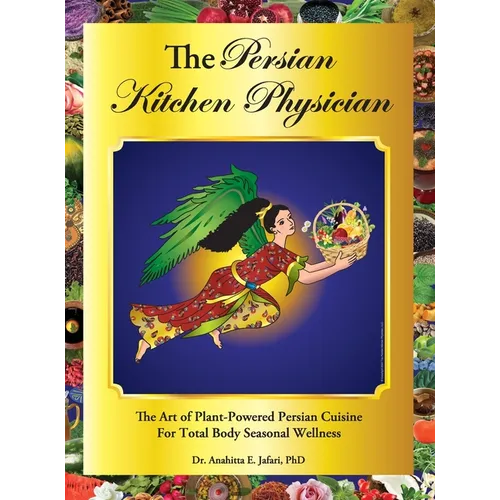 The Persian Kitchen Physician: The Art of Plant-Powered Persian Cuisine For Total Body Seasonal Wellness - Hardcover