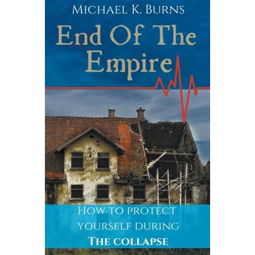 End Of The Empire - How To Protect Yourself During The Collapse - Paperback