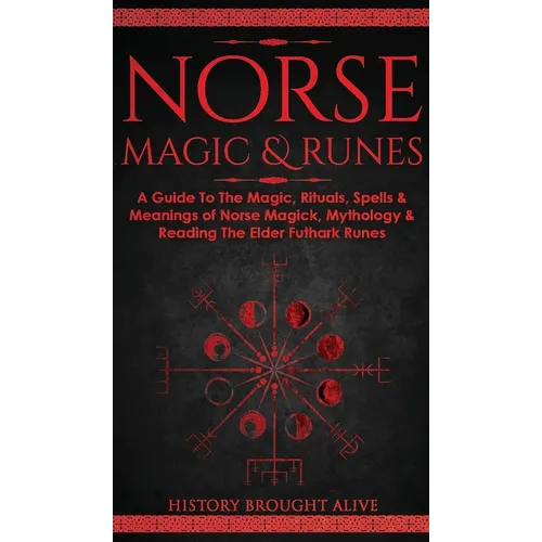 Norse Magic & Runes: A Guide To The Magic, Rituals, Spells & Meanings of Norse Magick, Mythology & Reading The Elder Futhark Runes - Hardcover