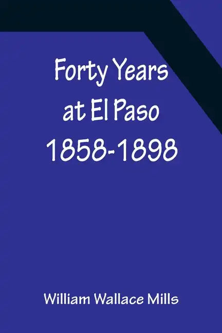 Forty Years at El Paso 1858-1898 - Paperback