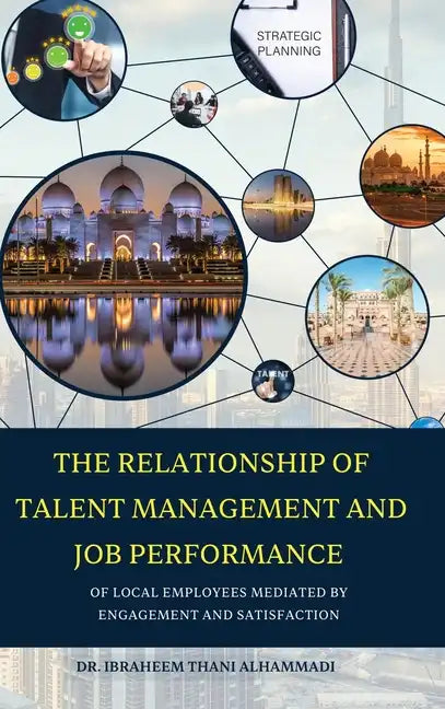 THE RELATIONSHIP OF TALENT MANAGEMENT AND JOB PERFORMANCE OF LOCAL EMPLOYEES MEDIATED BY ENGAGEMENT AND SATISFACTION (Hard Cover) - Hardcover