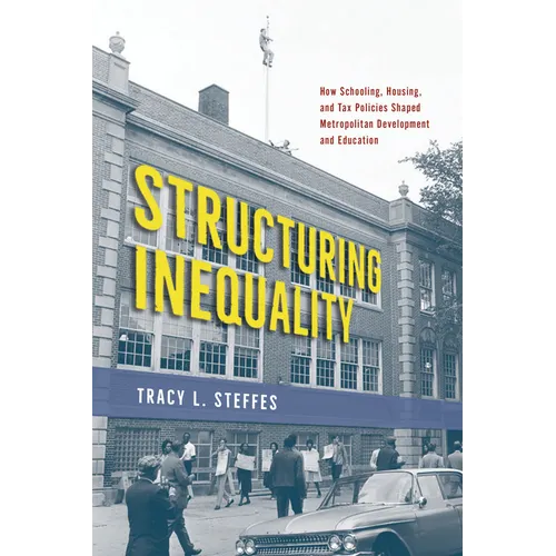 Structuring Inequality: How Schooling, Housing, and Tax Policies Shaped Metropolitan Development and Education - Paperback
