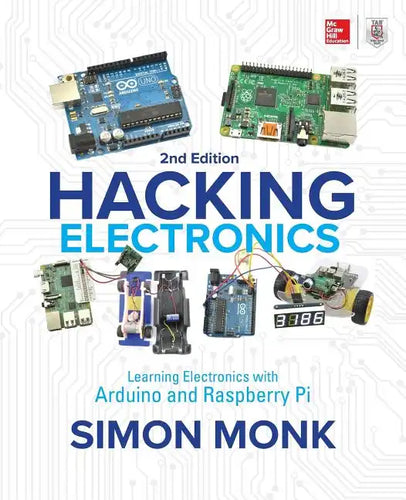 Hacking Electronics: Learning Electronics with Arduino and Raspberry Pi, Second Edition - Paperback