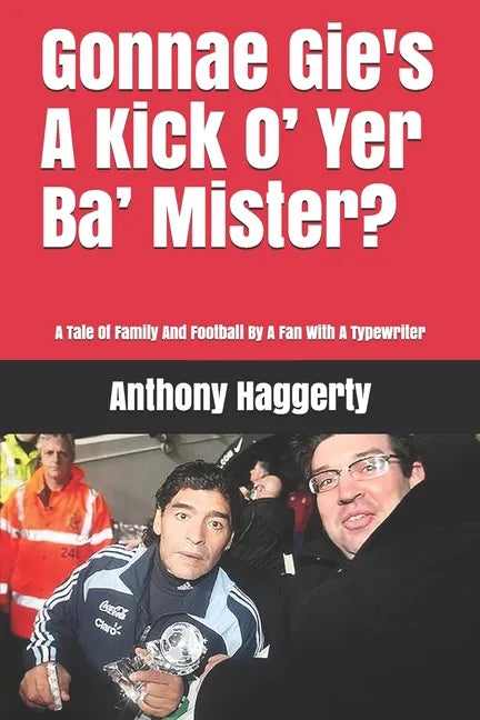 Gonnae Gi'es A Kick O' Yer Ba' Mister?: A Tale Of Family And Football By A Fan With A Typewriter - Paperback