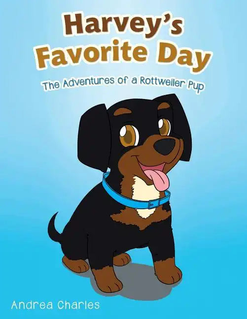 Harvey's Favorite Day: The Adventures of a Rottweiler Pup - Paperback