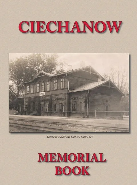 Memorial (Yizkor) Book for the Jewish Community of Ciechanow - Translation of Yisker-Bukh Fun Der Tshekhanover Yidisher Kehile - Hardcover