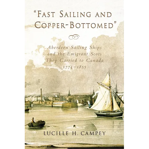 Fast Sailing and Copper-Bottomed: Aberdeen Sailing Ships and the Emigrant Scots They Carried to Canada, 1774-1855 - Paperback