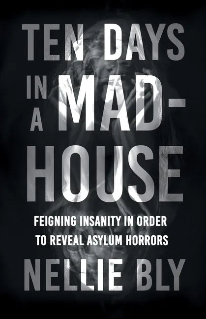 Ten Days in a Mad-House;Feigning Insanity in Order to Reveal Asylum Horrors - Paperback