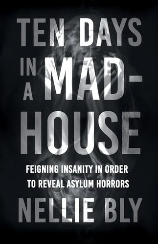 Ten Days in a Mad-House;Feigning Insanity in Order to Reveal Asylum Horrors - Paperback