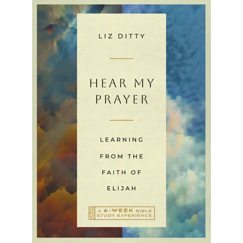 Hear My Prayer: Learning from the Faith of Elijah--A 6-Week Bible Study Experience - Paperback