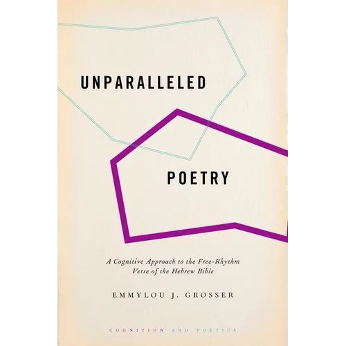 Unparalleled Poetry: A Cognitive Approach to the Free-Rhythm Verse of the Hebrew Bible - Hardcover