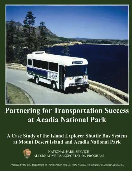 Partnering for Transportation Success at Arcadia National Park: A Case Study of the Island Explorer Shuttle Bus System at Mount Desert Island and Arca - Paperback
