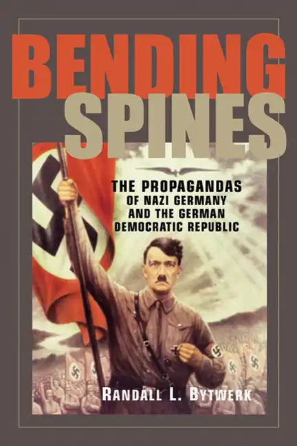 Bending Spines: The Propagandas of Nazi Germany and the German Democratic Republic - Paperback