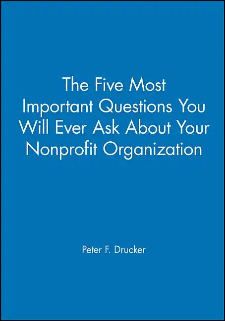 The Five Most Important Questions You Will Ever Ask about Your Nonprofit Organization - Paperback