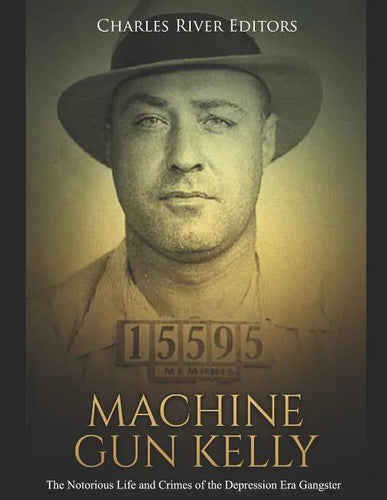 Machine Gun Kelly: The Notorious Life and Crimes of the Depression Era Gangster - Paperback