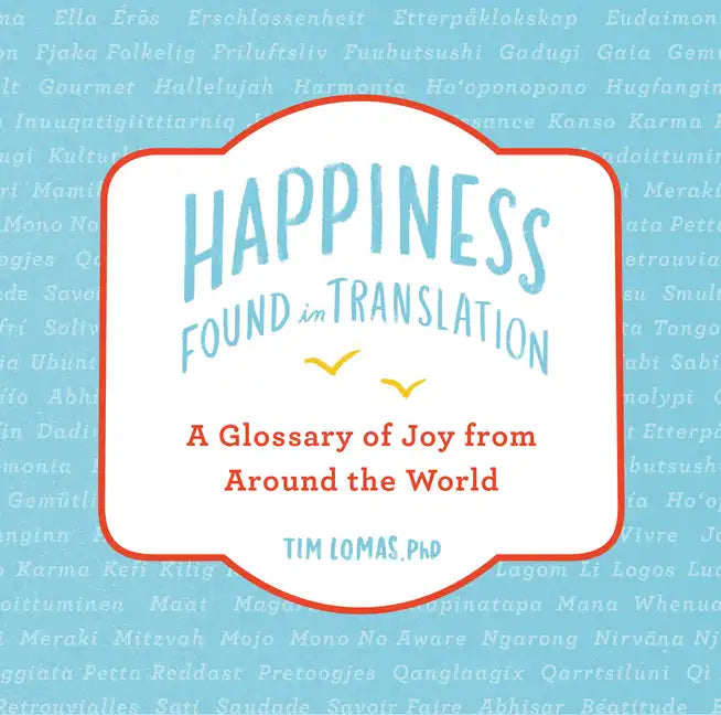 Happiness--Found in Translation: A Glossary of Joy from Around the World - Hardcover