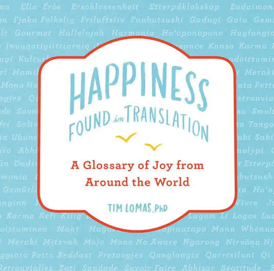 Happiness--Found in Translation: A Glossary of Joy from Around the World - Hardcover