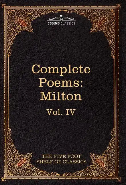 The Complete Poems of John Milton: The Five Foot Shelf of Classics, Vol. IV (in 51 Volumes) - Hardcover