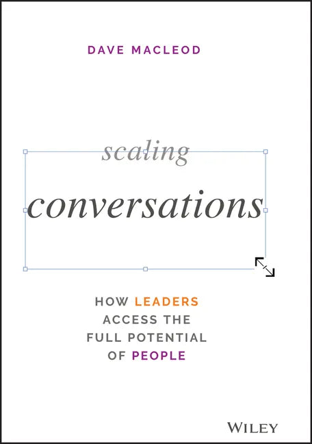 Scaling Conversations: How Leaders Access the Full Potential of People - Hardcover