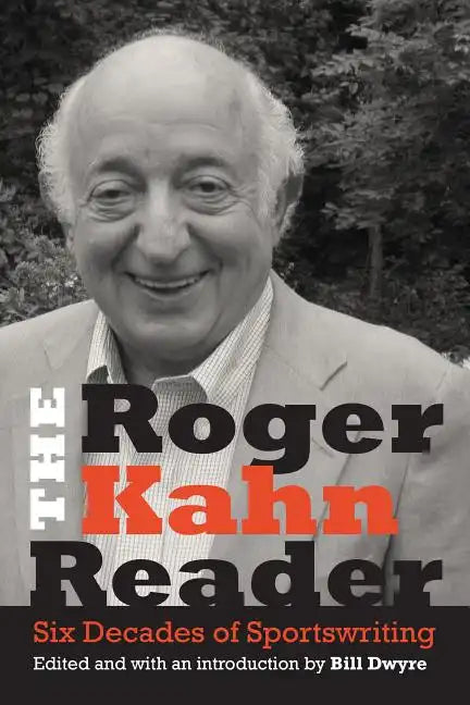 The Roger Kahn Reader: Six Decades of Sportswriting - Hardcover