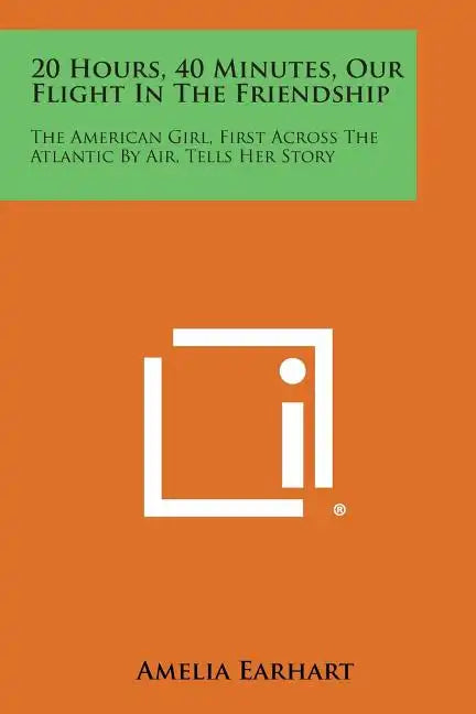 20 Hours, 40 Minutes, Our Flight in the Friendship: The American Girl, First Across the Atlantic by Air, Tells Her Story - Paperback