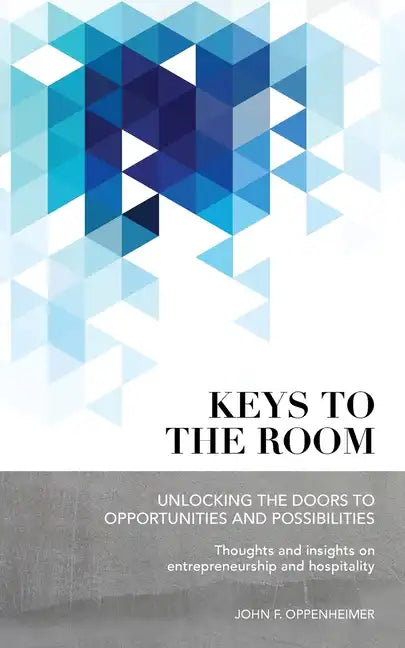 Keys to the Room: Unlocking the Doors to Opportunities and Possibilities: Thoughts and Insights on Entrepreneurship and Hospitality - Paperback