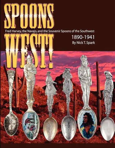 Spoons West! Fred Harvey, the Navajo, and the Souvenir Spoons of the Southwest 1890-1941 - Paperback