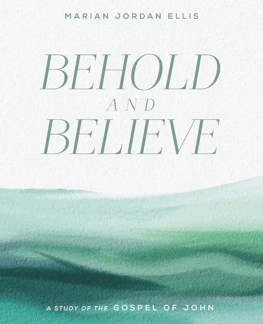 Behold and Believe: A Study of the Gospel of John with Video Access - Paperback