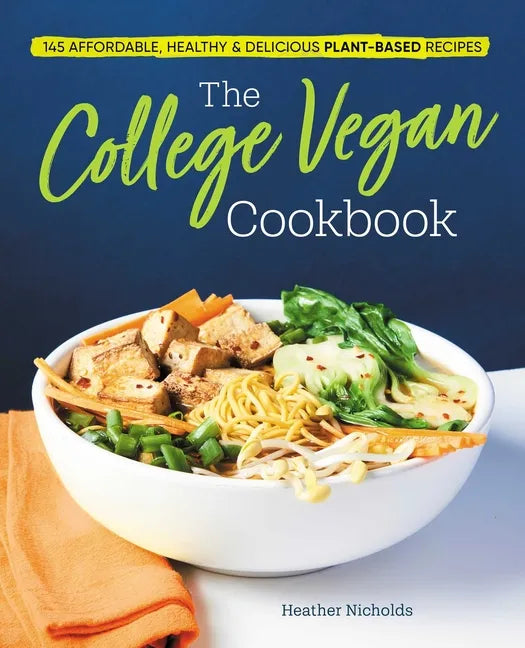 The College Vegan Cookbook: 145 Affordable, Healthy & Delicious Plant-Based Recipes - Paperback