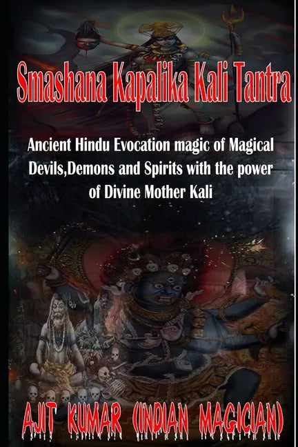 Smashana Kapalika Kali Tantra: Ancient Hindu Evocation magic of Demons, Devils and Black Magic goddess of Cremation ground by the power of the Lord B - Paperback