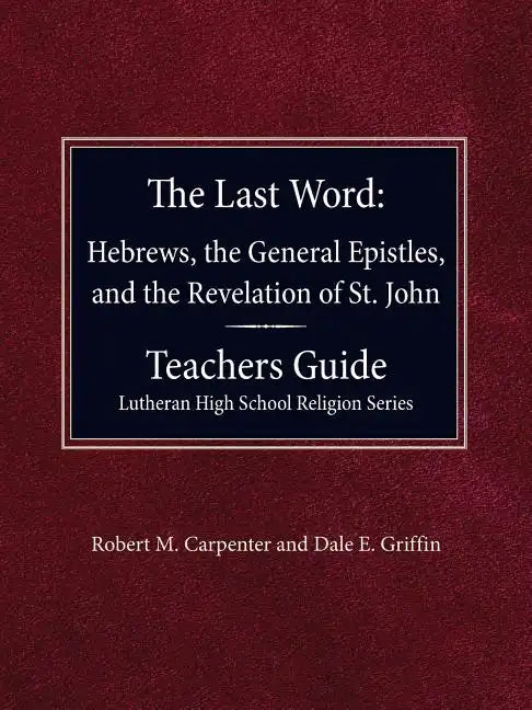 The Last Word Hebrews, General Epistles, and the Revelation of St. John Teacher's Guide Lutheran High School Religion Series - Paperback