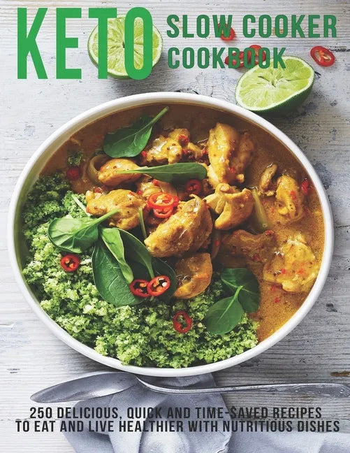 Keto Slow Cooker Cookbook: 250 Delicious, Quick and Time-Saved Recipes To eat and Live Healthier With Nutritious Dishes - Paperback