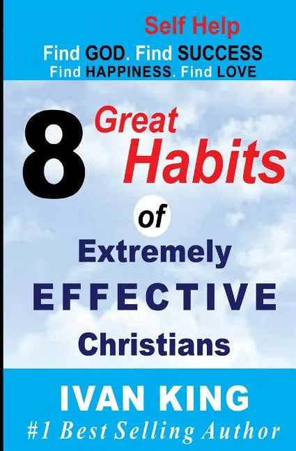 Self Help: 8 Great Habits of Extremely Effective Christians [Self Help Books] - Paperback