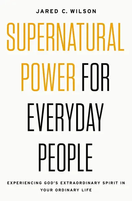 Supernatural Power for Everyday People: Experiencing God's Extraordinary Spirit in Your Ordinary Life - Paperback