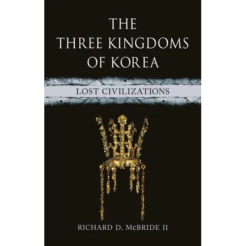 The Three Kingdoms of Korea: Lost Civilizations - Hardcover
