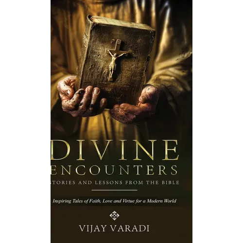 Divine Encounters: Stories and Lessons from The Bible - Inspiring Tales of Faith, Love and Virtue for a Modern World - Hardcover