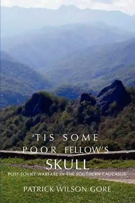 'Tis Some Poor Fellow's Skull: Post-Soviet Warfare in the Southern Caucasus - Paperback