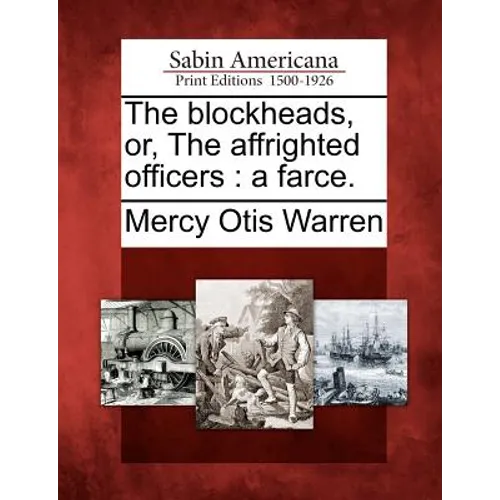 The Blockheads, Or, the Affrighted Officers: A Farce. - Paperback