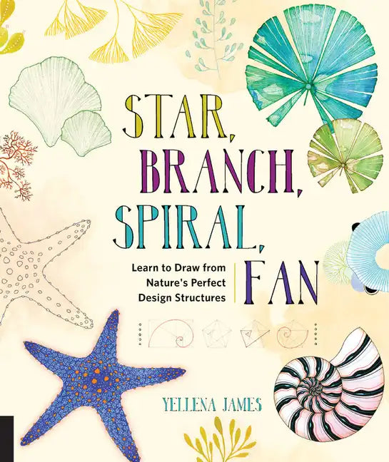 Star, Branch, Spiral, Fan: Learn to Draw from Nature's Perfect Design Structures - Paperback