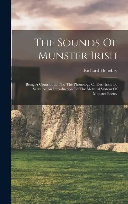 The Sounds Of Munster Irish: Being A Contribution To The Phonology Of Desi-irish To Serve As An Introduction To The Metrical System Of Munster Poet - Hardcover