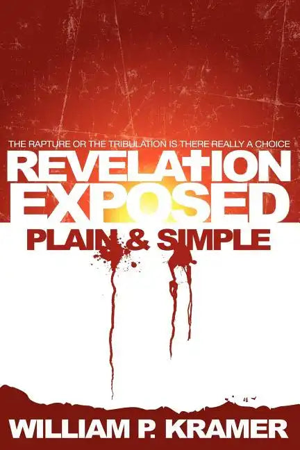 Revelation Exposed Plain & Simple: The Rapture or the Tribulation: Is There Really a Choice - Paperback