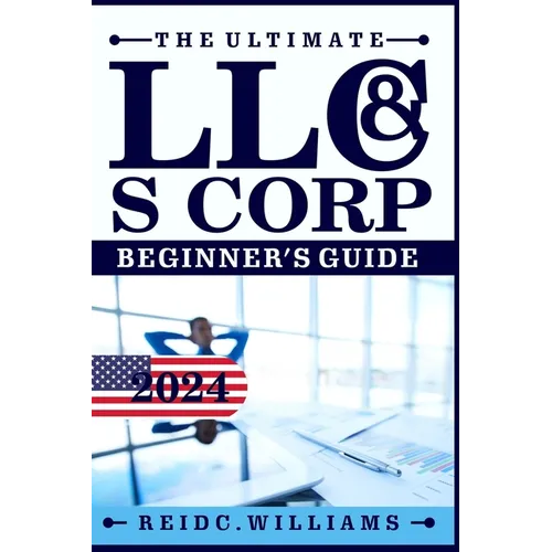 The Ultimate LLC and Scorporation Beginner's Guide [2-In-1 Book]: The most Updated Guide on How to Form, Manage, Grow your LLC & S-Corp and Save on Ta - Paperback
