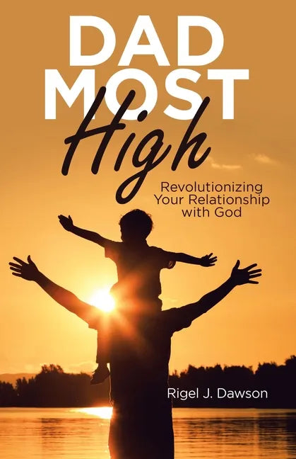 Dad Most High: Revolutionizing Your Relationship with God - Paperback