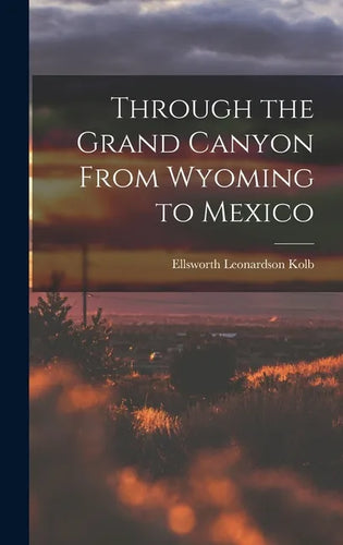 Through the Grand Canyon From Wyoming to Mexico - Hardcover