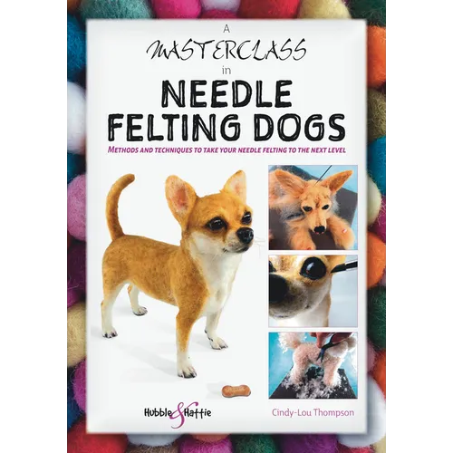 A Masterclass in Needle Felting Dogs: Methods and Techniques to Take Your Needle Felting to the Next Level - Paperback