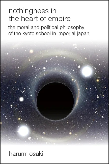 Nothingness in the Heart of Empire: The Moral and Political Philosophy of the Kyoto School in Imperial Japan - Paperback