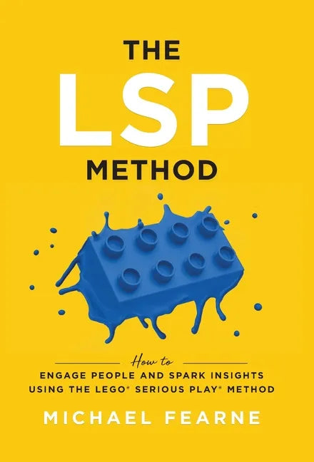 The LSP Method: How to Engage People and Spark Insights Using the LEGO(R) Serious Play(R) Method - Hardcover