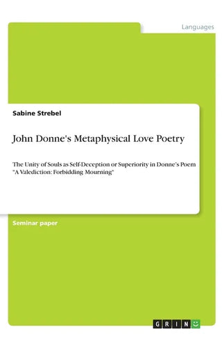 John Donne's Metaphysical Love Poetry: The Unity of Souls as Self-Deception or Superiority in Donne's Poem 