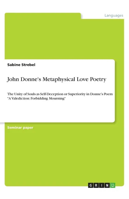 John Donne's Metaphysical Love Poetry: The Unity of Souls as Self-Deception or Superiority in Donne's Poem 