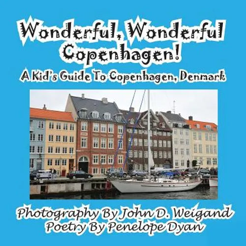 Wonderful, Wonderful Copenhagen! A Kid's Guide To Copenhagen, Denmark - Paperback